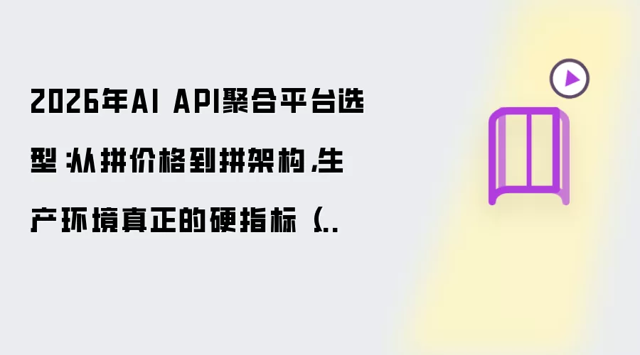 2026年AI API聚合平台选型：从拼价格到拼架构，生产环境真正的硬指标（工程化视角深度解析）