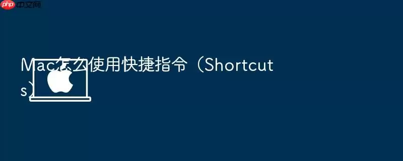 Mac怎么使用快捷指令（Shortcuts）