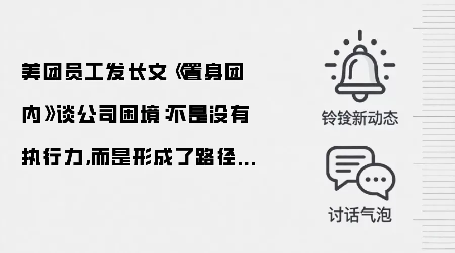 美团员工发长文《置身团内》谈公司困境：不是没有执行力，而是形成了路径依赖