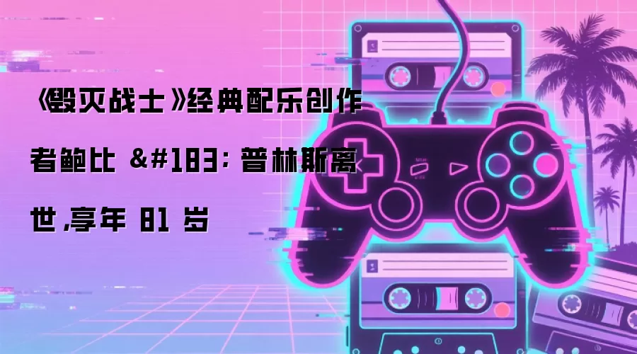 《毁灭战士》经典配乐创作者鲍比 · 普林斯离世，享年 81 岁