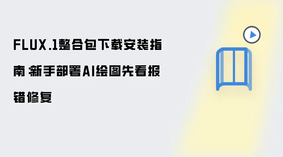 FLUX.1整合包下载安装指南：新手部署AI绘图先看报错修复