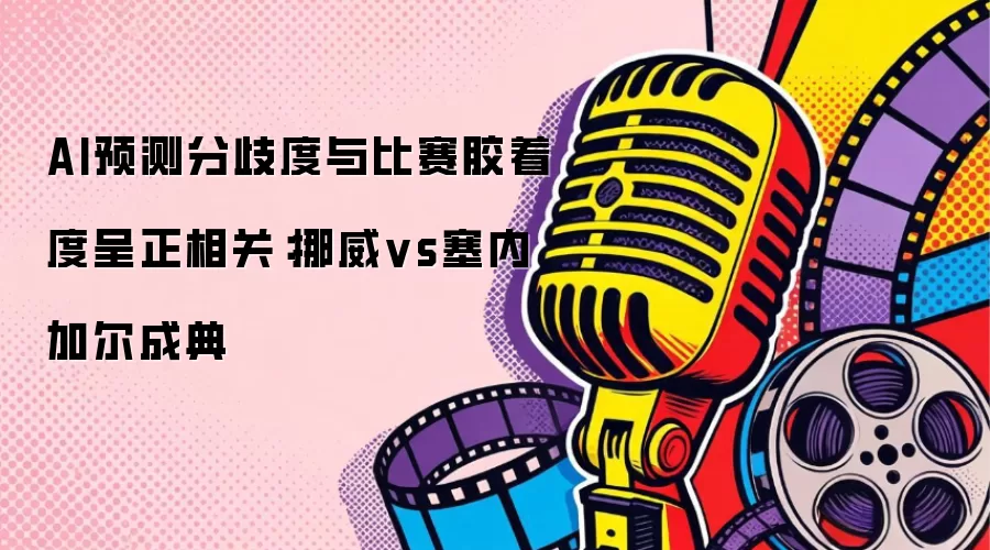 AI预测分歧度与比赛胶着度呈正相关：挪威vs塞内加尔成典