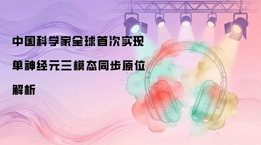 中国科学家全球首次实现单神经元三模态同步原位解析