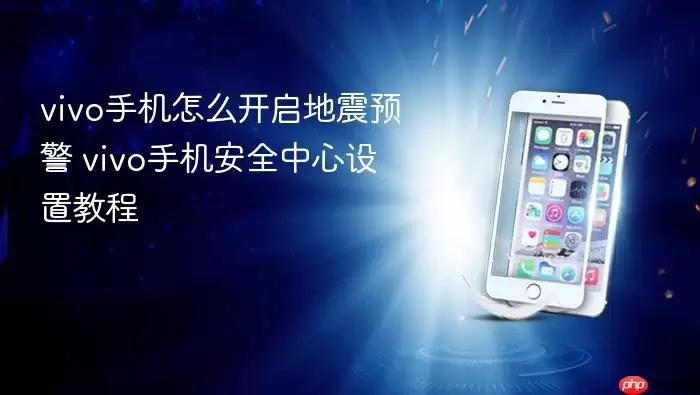 vivo手机怎么开启地震预警 vivo手机安全中心设置教程