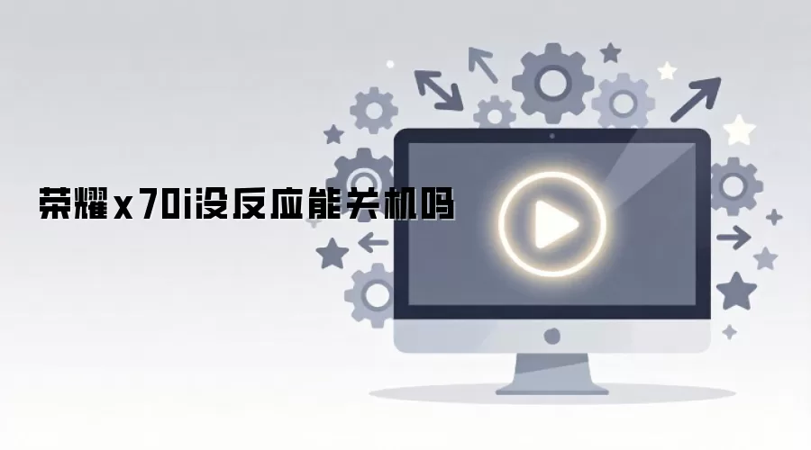 荣耀x70i没反应能关机吗