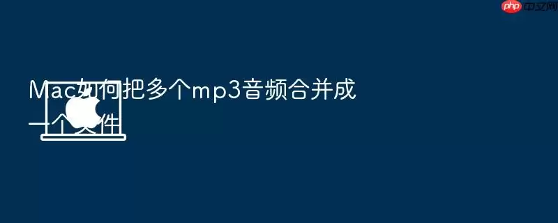 Mac如何把多个mp3音频合并成一个文件