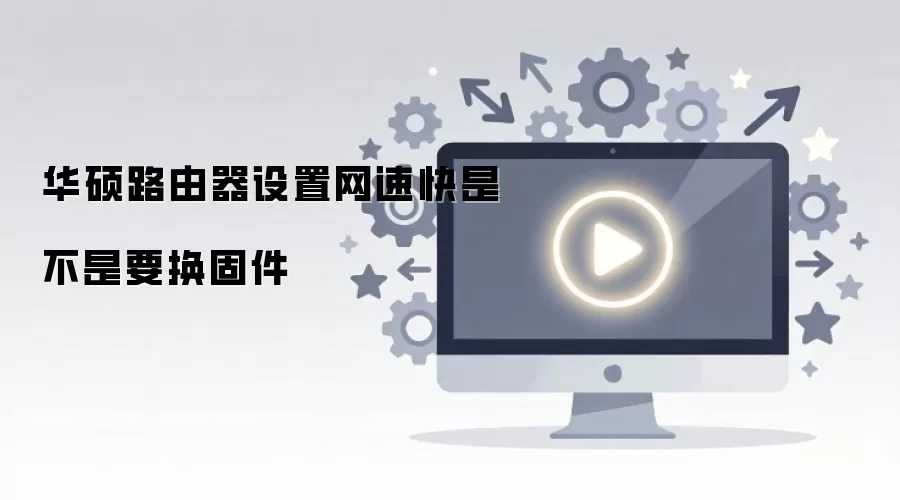 华硕路由器设置网速快是不是要换固件
