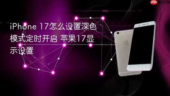 iPhone 17怎么设置深色模式定时开启 苹果17显示设置