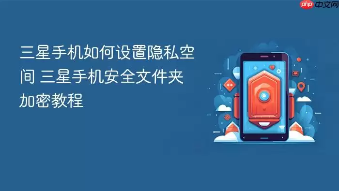 三星手机如何设置隐私空间 三星手机安全文件夹加密教程