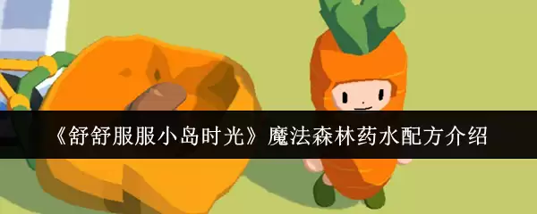 《舒舒服服小岛时光》魔法森林药水配方介绍