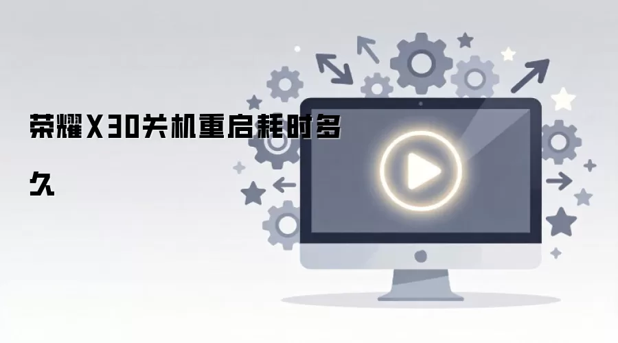 荣耀X30关机重启耗时多久