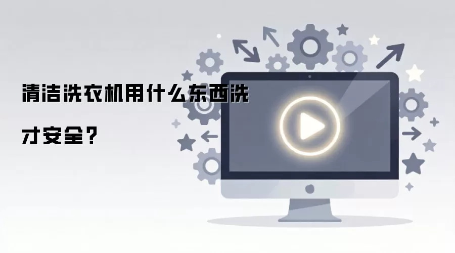 清洁洗衣机用什么东西洗才安全?