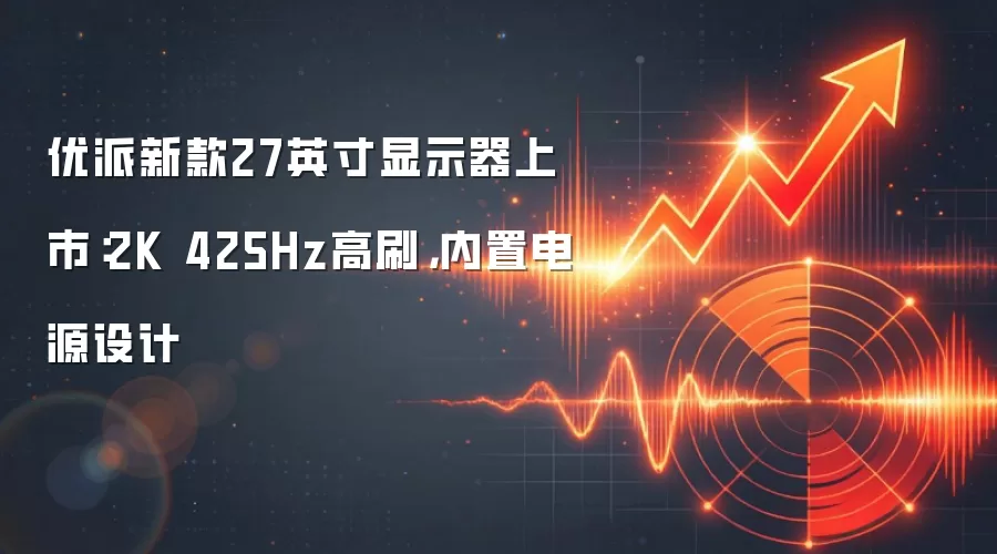 优派新款27英寸显示器上市:2K 425Hz高刷,内置电源设计
