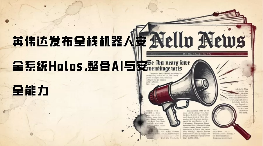 英伟达发布全栈机器人安全系统Halos,整合AI与安全能力