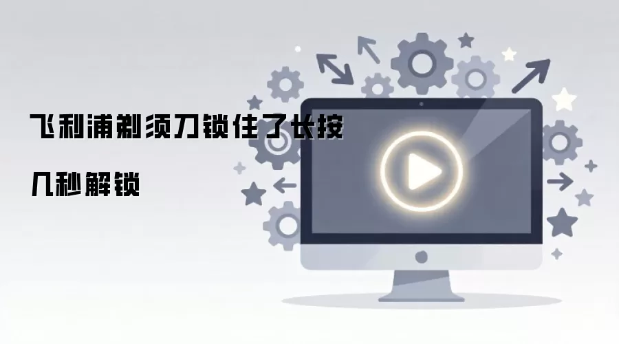 飞利浦剃须刀锁住了长按几秒解锁