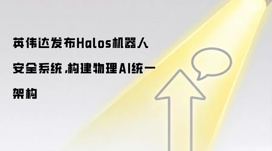 英伟达发布Halos机器人安全系统,构建物理AI统一架构