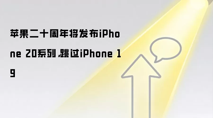 苹果二十周年将发布iPhone 20系列，跳过iPhone 19