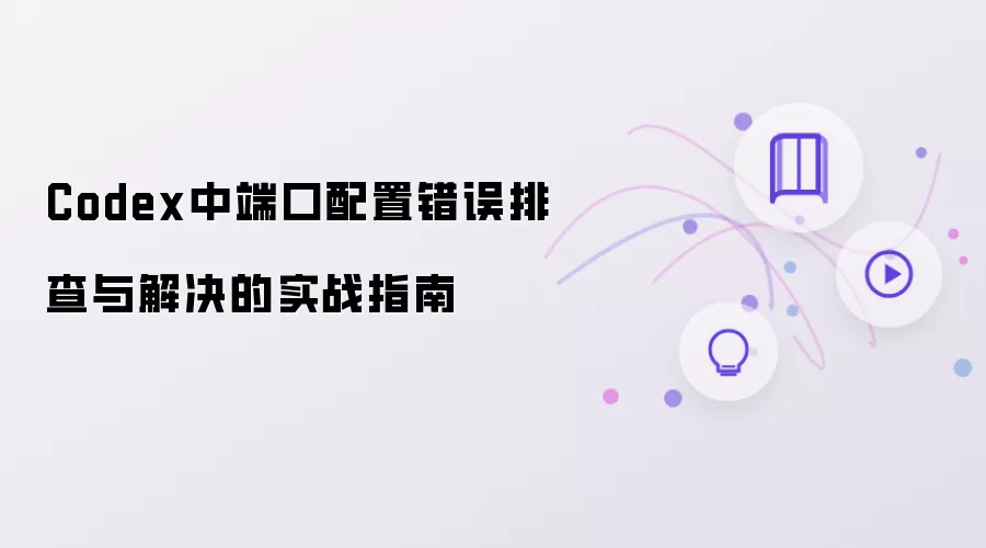 Codex中端口配置错误排查与解决的实战指南