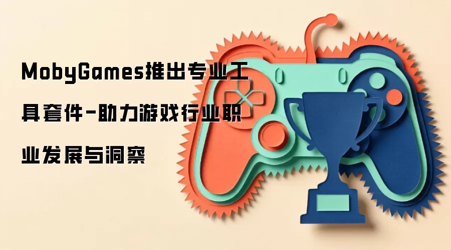 MobyGames推出专业工具套件-助力游戏行业职业发展与洞察