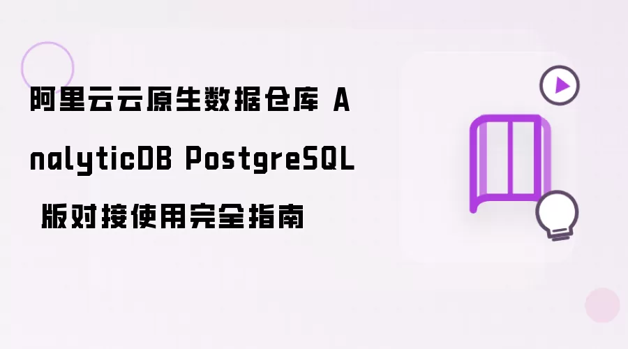 阿里云云原生数据仓库 AnalyticDB PostgreSQL 版对接使用完全指南