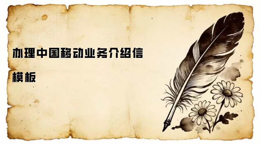 办理中国移动业务介绍信模板