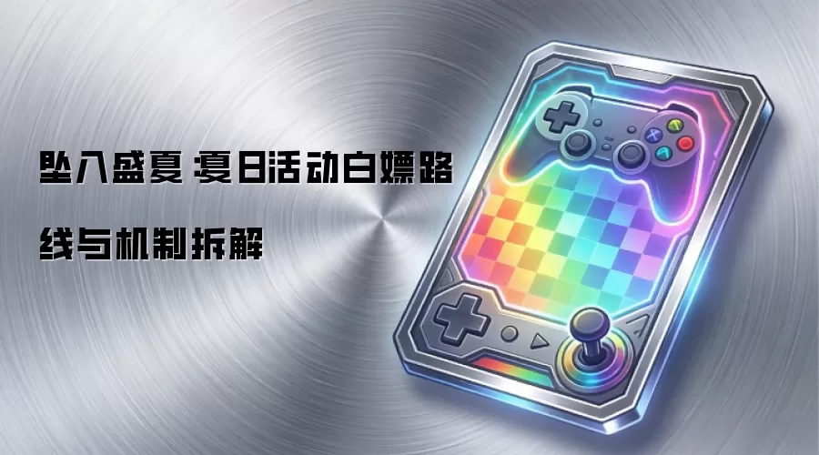 坠入盛夏：夏日活动白嫖路线与机制拆解