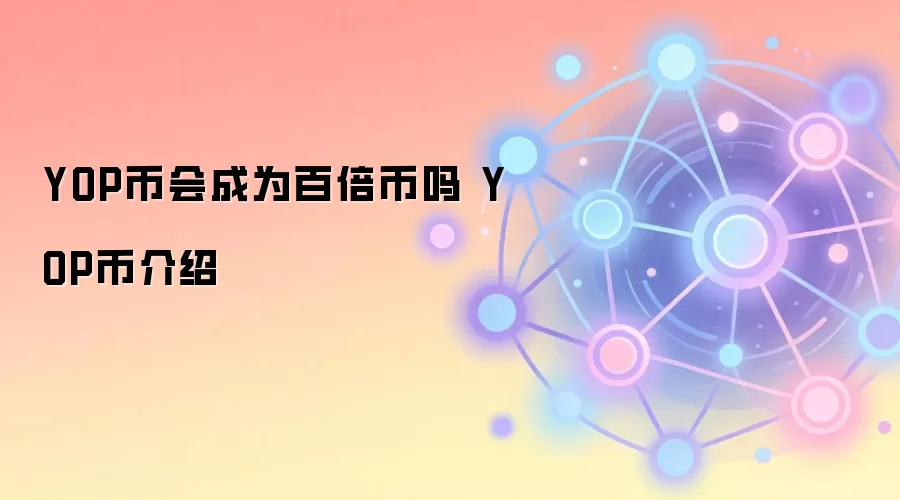 YOP币会成为百倍币吗 YOP币介绍