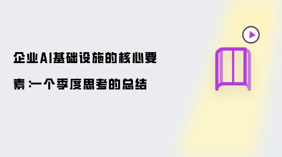 企业AI基础设施的核心要素：一个季度思考的总结