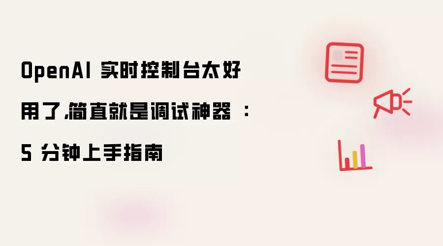 OpenAI 实时控制台太好用了，简直就是调试神器 ：5 分钟上手指南