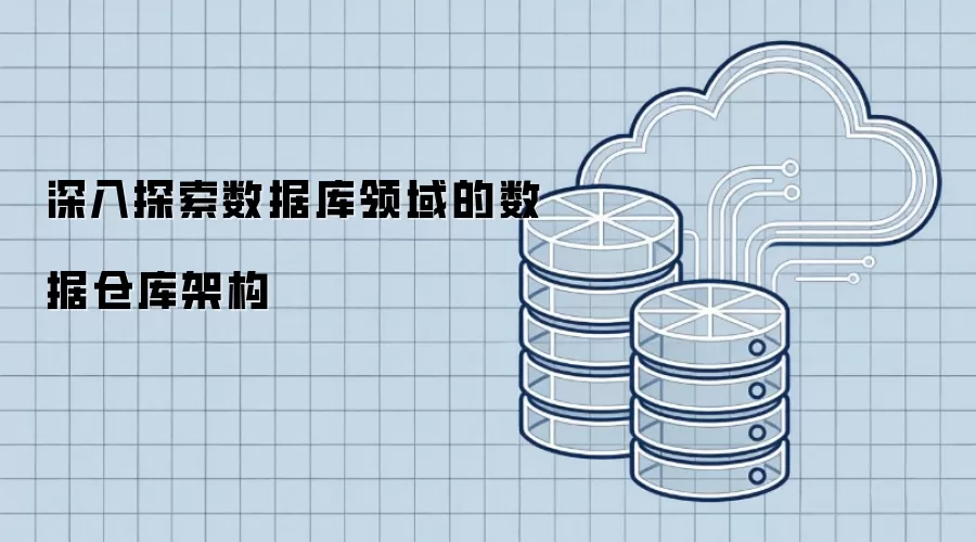 深入探索数据库领域的数据仓库架构