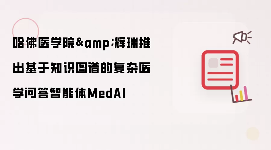 哈佛医学院&辉瑞推出基于知识图谱的复杂医学问答智能体MedAI
