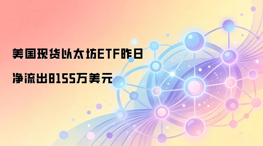 美国现货以太坊ETF昨日净流出8155万美元数据图表