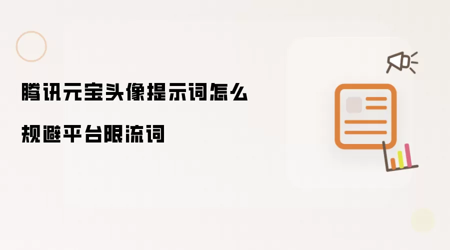 腾讯元宝头像提示词怎么规避平台限流词
