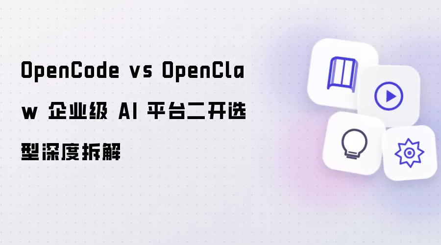 OpenCode vs OpenClaw 企业级 AI 平台二开选型深度拆解