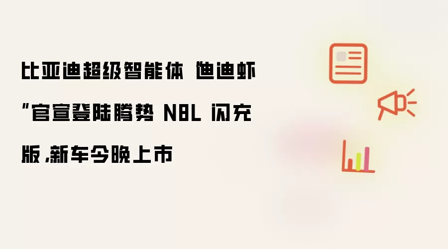 比亚迪超级智能体“迪迪虾”官宣登陆腾势 N8L 闪充版,新车今晚上市