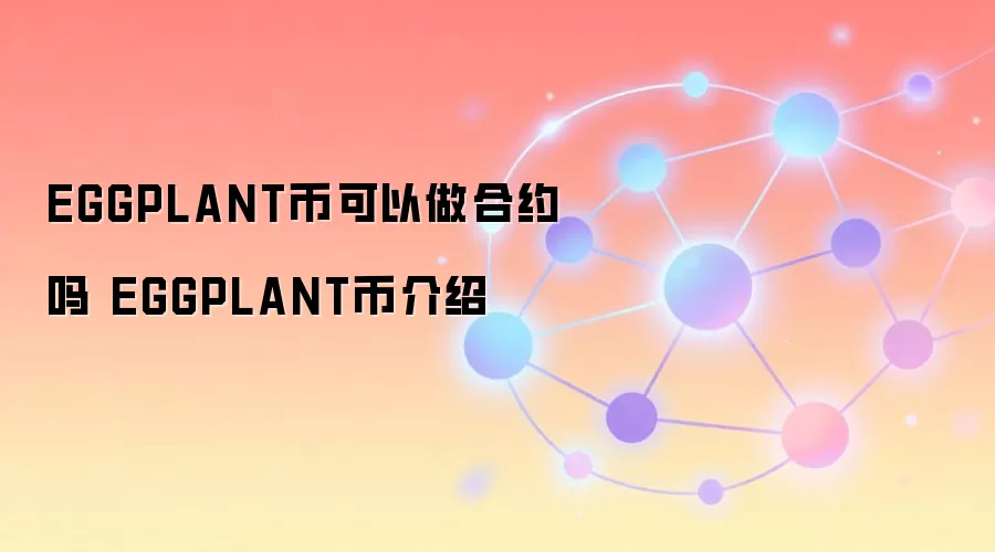 EGGPLANT币可以做合约吗 EGGPLANT币介绍