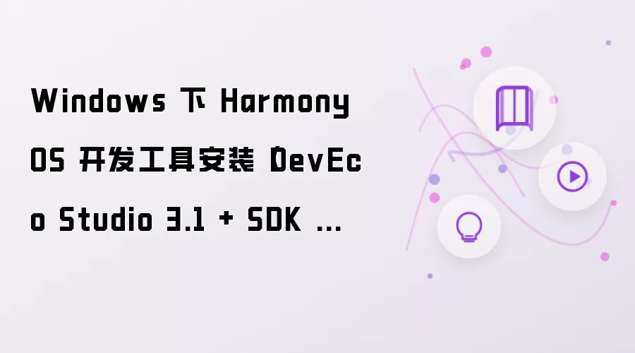 Windows 下 HarmonyOS 开发工具安装（DevEco Studio 3.1 + SDK 配置详解）