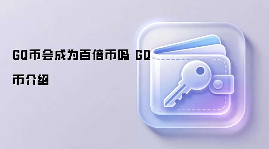 GQ币会成为百倍币吗 GQ币介绍