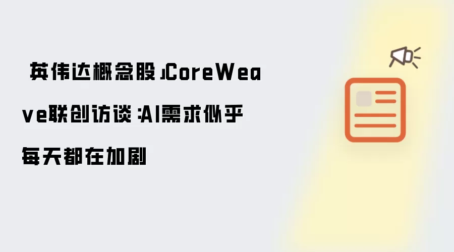 「英伟达概念股」CoreWea ve联创访谈:AI需求似乎每天都在加剧