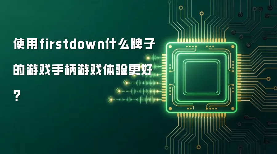 使用firstdown什么牌子的游戏手柄游戏体验更好？