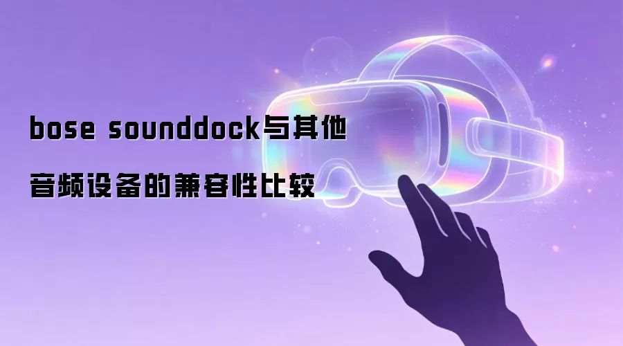 bose sounddock与其他音频设备的兼容性比较