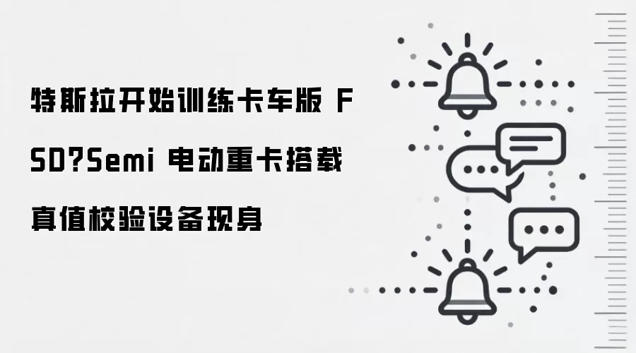 特斯拉开始训练卡车版FSD？Semi电动重卡搭载真值校验设备现身