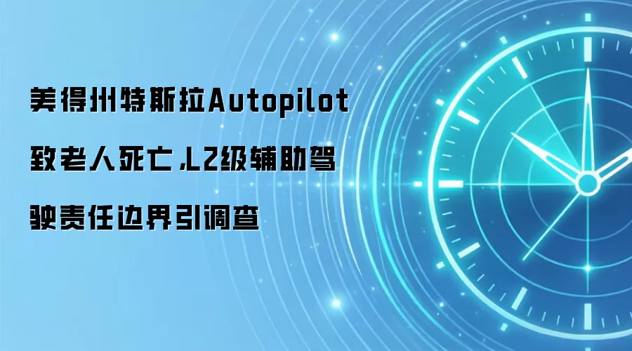 美得州特斯拉Autopilot致老人死亡，L2级辅助驾驶责任边界引调查