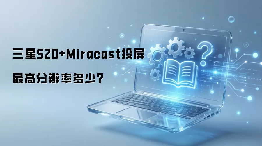 三星S20+Miracast投屏最高分辨率多少？