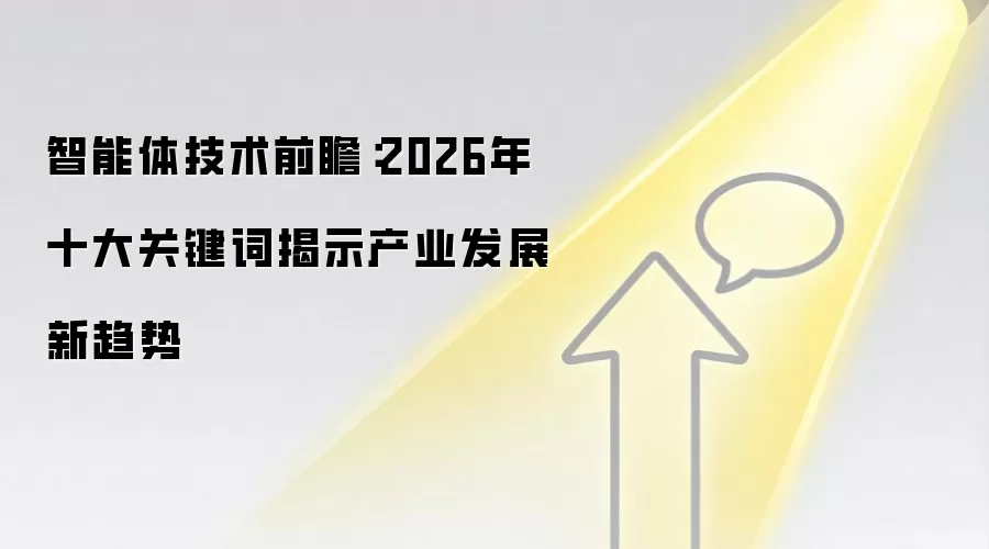智能体技术前瞻:2026年十大关键词揭示产业发展新趋势
