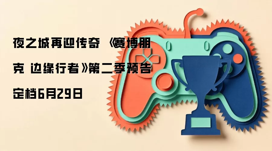 夜之城再迎传奇 《赛博朋克 边缘行者》第二季预告定档6月29日