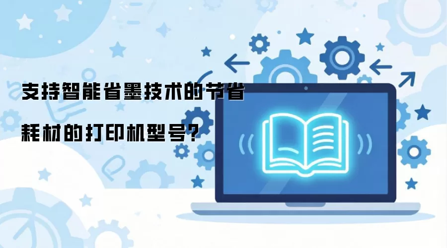 支持智能省墨技术的节省耗材的打印机型号？