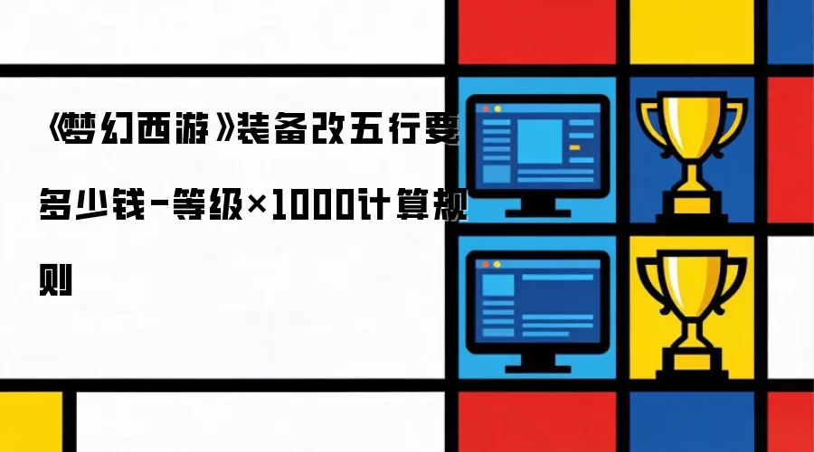 《梦幻西游》装备改五行要多少钱-等级×1000计算规则