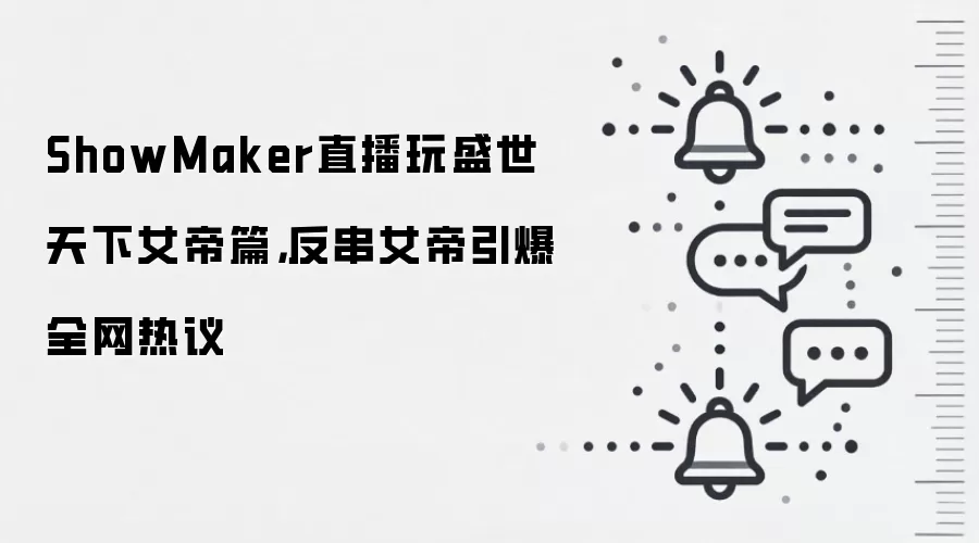 ShowMaker直播玩盛世天下女帝篇，反串女帝引爆全网热议