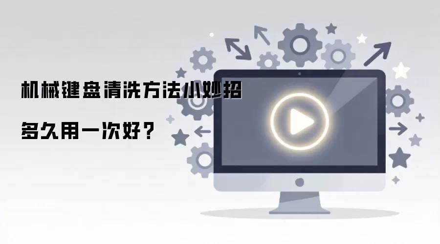 机械键盘清洗方法小妙招多久用一次好？